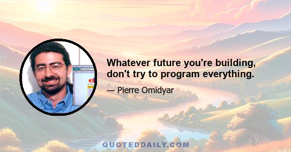 Whatever future you're building, don't try to program everything.