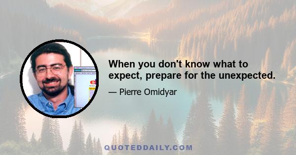 When you don't know what to expect, prepare for the unexpected.