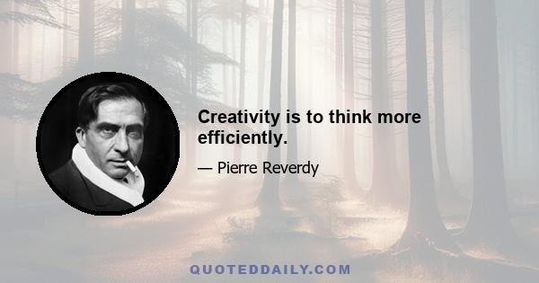 Creativity is to think more efficiently.