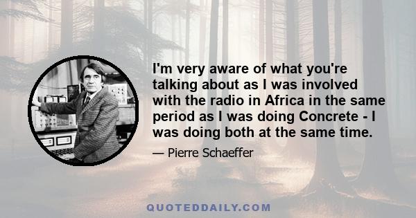 I'm very aware of what you're talking about as I was involved with the radio in Africa in the same period as I was doing Concrete - I was doing both at the same time.