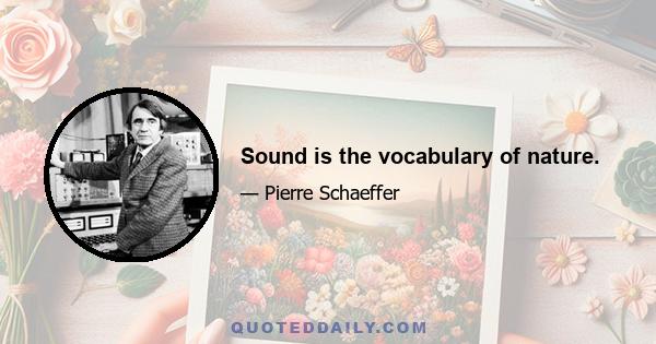 Sound is the vocabulary of nature.