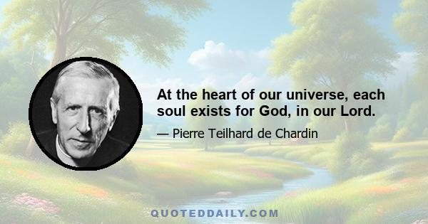 At the heart of our universe, each soul exists for God, in our Lord.