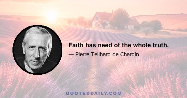 Faith has need of the whole truth.