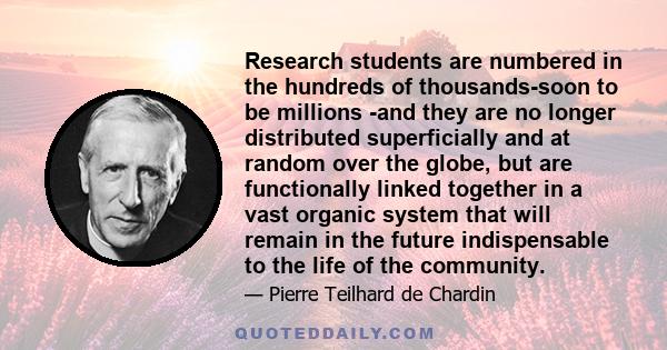 Research students are numbered in the hundreds of thousands-soon to be millions -and they are no longer distributed superficially and at random over the globe, but are functionally linked together in a vast organic