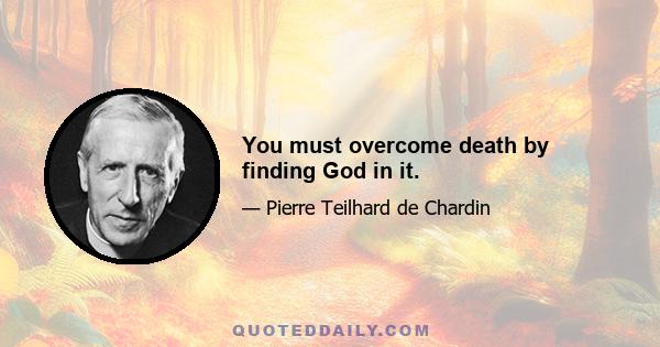 You must overcome death by finding God in it.