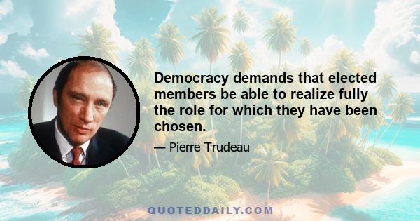 Democracy demands that elected members be able to realize fully the role for which they have been chosen.