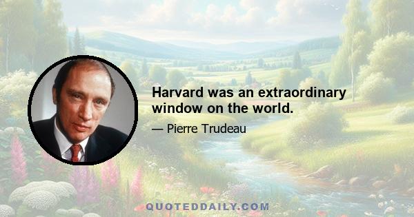 Harvard was an extraordinary window on the world.