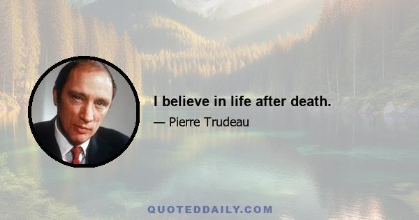 I believe in life after death.