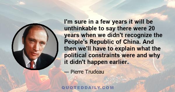 I'm sure in a few years it will be unthinkable to say there were 20 years when we didn't recognize the People's Republic of China. And then we'll have to explain what the political constraints were and why it didn't