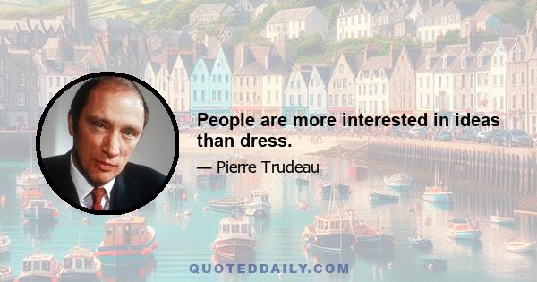 People are more interested in ideas than dress.