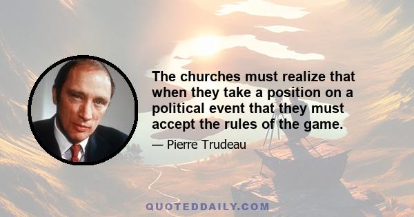 The churches must realize that when they take a position on a political event that they must accept the rules of the game.