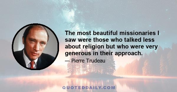 The most beautiful missionaries I saw were those who talked less about religion but who were very generous in their approach.