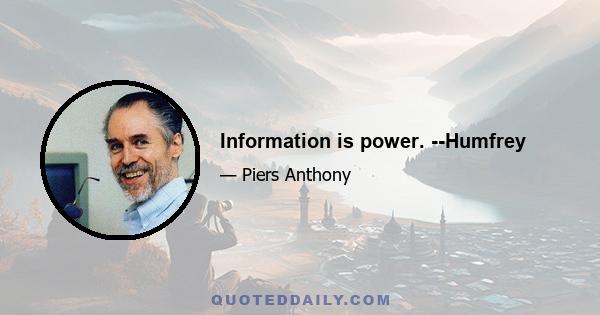 Information is power. --Humfrey