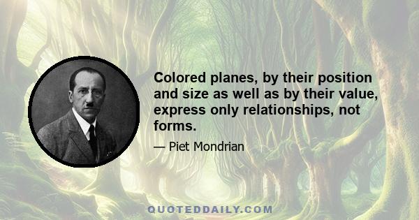 Colored planes, by their position and size as well as by their value, express only relationships, not forms.