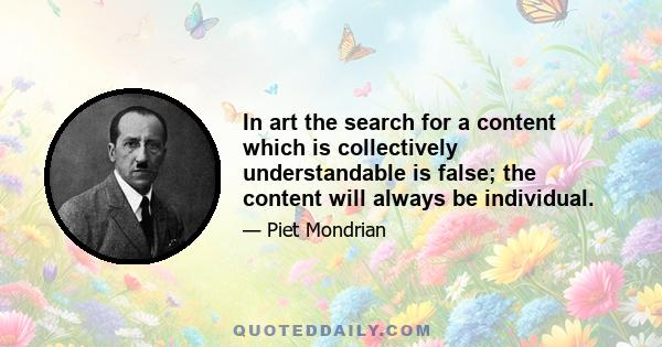 In art the search for a content which is collectively understandable is false; the content will always be individual.