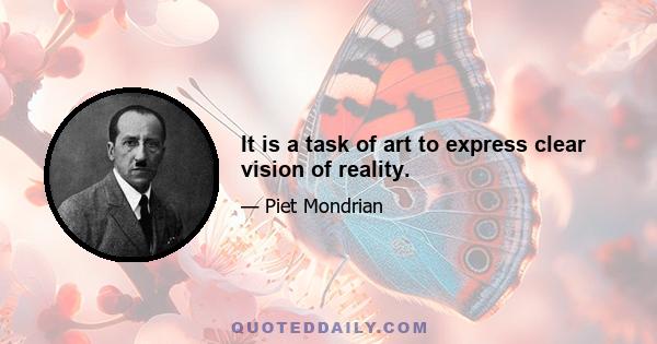 It is a task of art to express clear vision of reality.