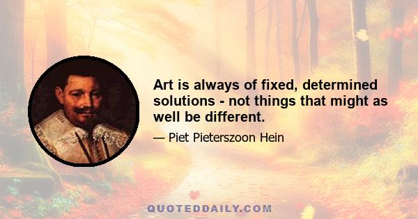 Art is always of fixed, determined solutions - not things that might as well be different.