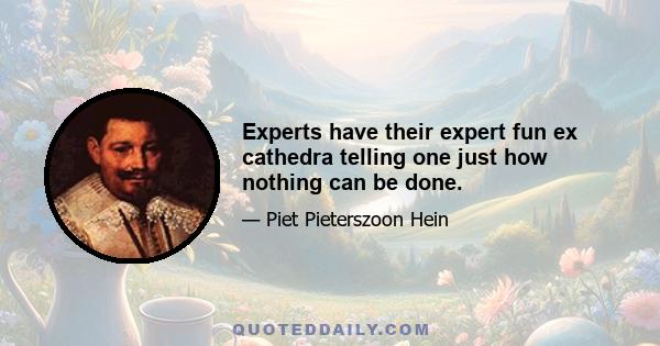 Experts have their expert fun ex cathedra telling one just how nothing can be done.