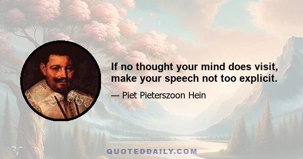 If no thought your mind does visit, make your speech not too explicit.