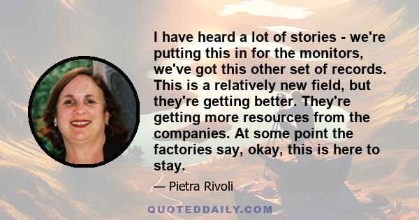 I have heard a lot of stories - we're putting this in for the monitors, we've got this other set of records. This is a relatively new field, but they're getting better. They're getting more resources from the companies. 