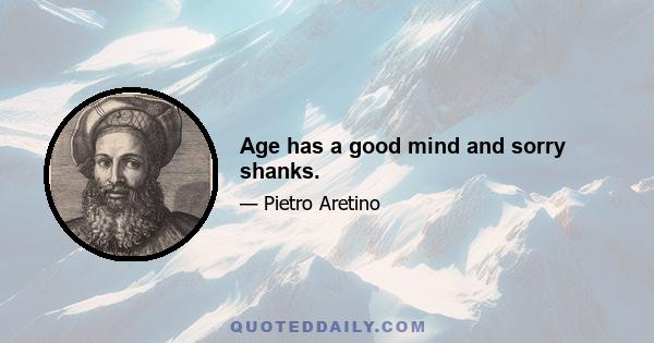 Age has a good mind and sorry shanks.