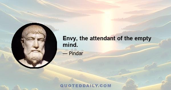 Envy, the attendant of the empty mind.