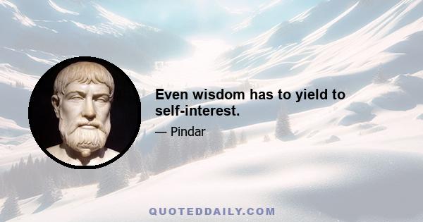 Even wisdom has to yield to self-interest.