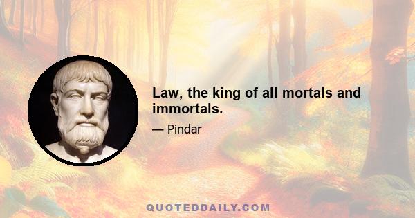 Law, the king of all mortals and immortals.