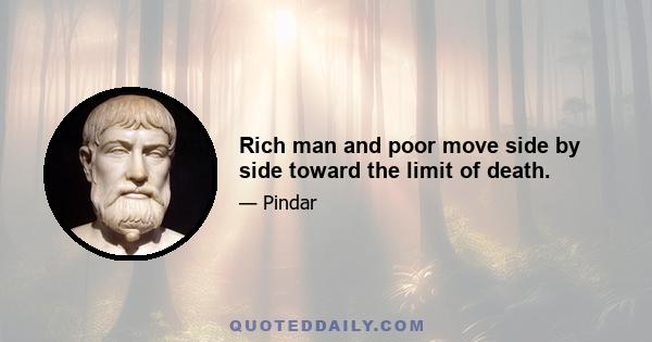 Rich man and poor move side by side toward the limit of death.