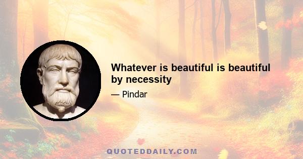 Whatever is beautiful is beautiful by necessity