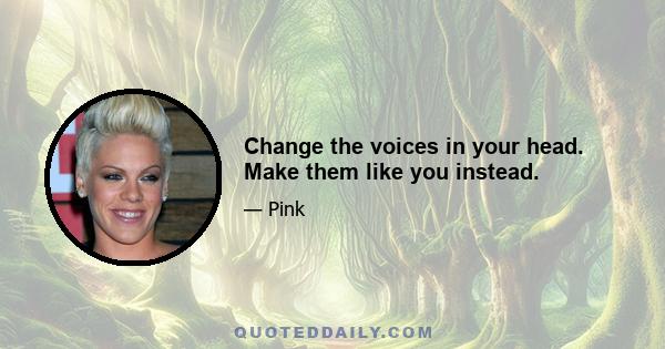 Change the voices in your head. Make them like you instead.