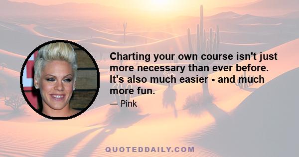 Charting your own course isn't just more necessary than ever before. It's also much easier - and much more fun.