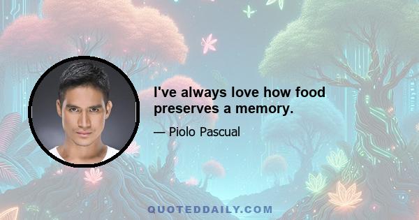 I've always love how food preserves a memory.