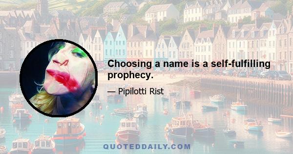 Choosing a name is a self-fulfilling prophecy.