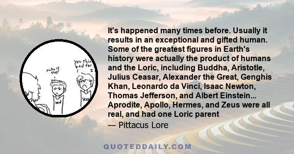 It's happened many times before. Usually it results in an exceptional and gifted human. Some of the greatest figures in Earth's history were actually the product of humans and the Loric, including Buddha, Aristotle,