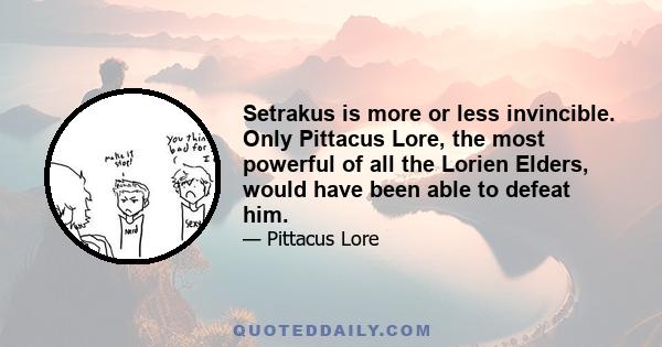 Setrakus is more or less invincible. Only Pittacus Lore, the most powerful of all the Lorien Elders, would have been able to defeat him.