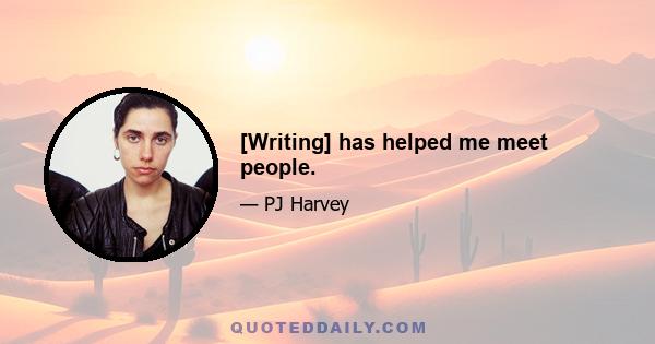 [Writing] has helped me meet people.