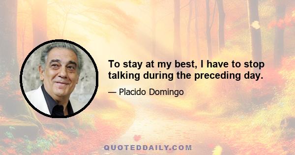 To stay at my best, I have to stop talking during the preceding day.