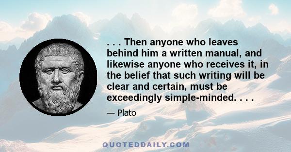 . . . Then anyone who leaves behind him a written manual, and likewise anyone who receives it, in the belief that such writing will be clear and certain, must be exceedingly simple-minded. . . .