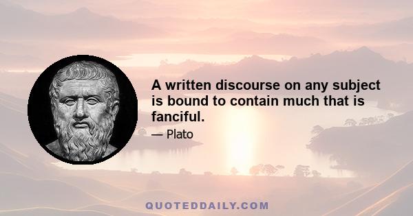 A written discourse on any subject is bound to contain much that is fanciful.