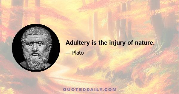 Adultery is the injury of nature.