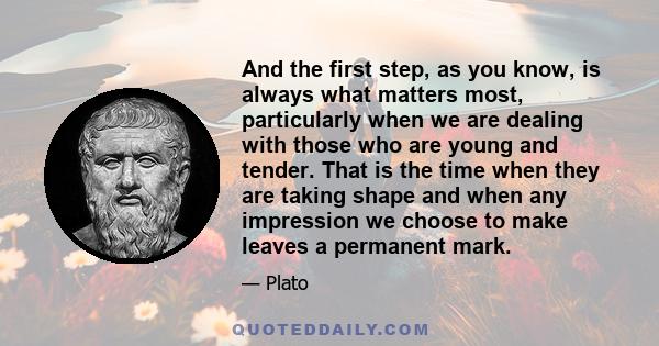 And the first step, as you know, is always what matters most, particularly when we are dealing with those who are young and tender. That is the time when they are taking shape and when any impression we choose to make