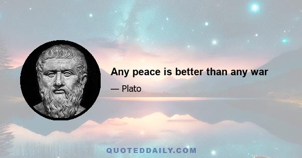 Any peace is better than any war