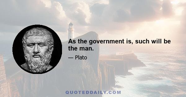 As the government is, such will be the man.