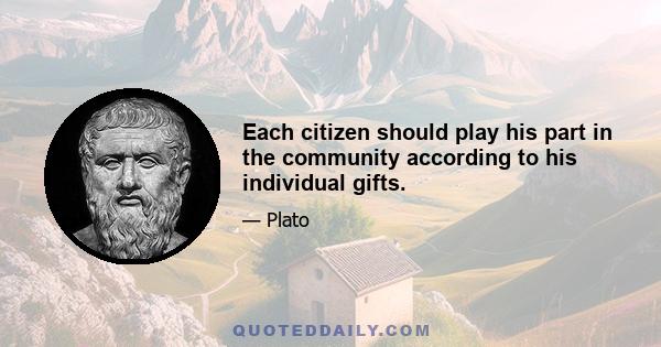 Each citizen should play his part in the community according to his individual gifts.