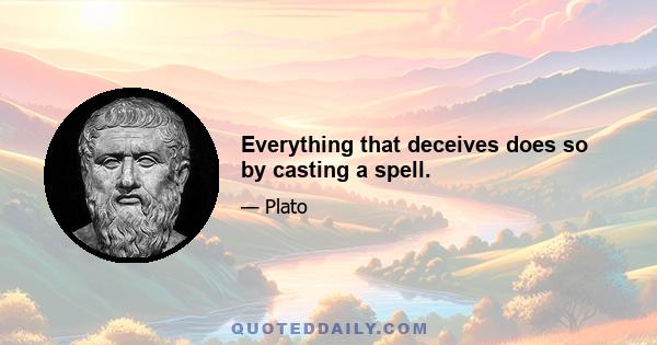 Everything that deceives does so by casting a spell.