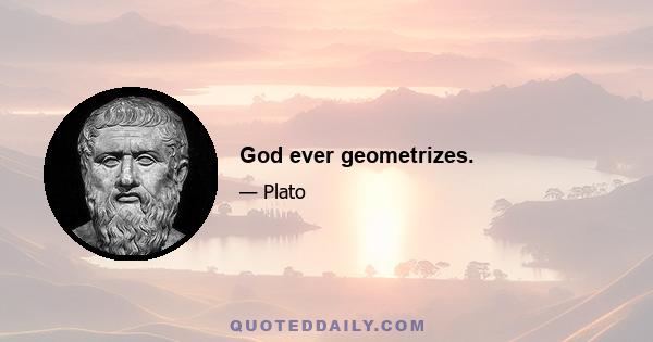 God ever geometrizes.