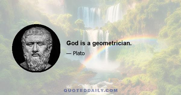 God is a geometrician.