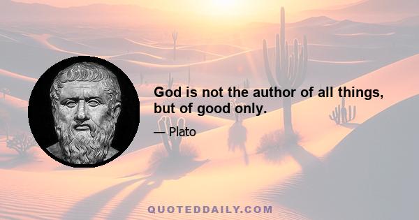 God is not the author of all things, but of good only.