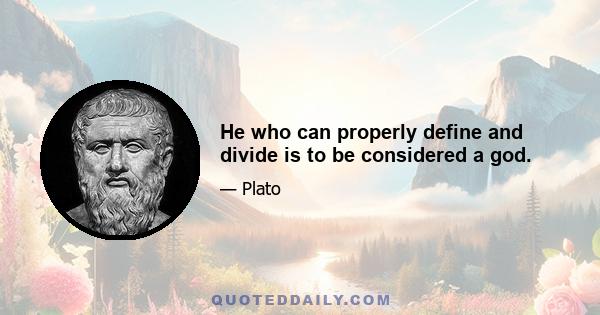 He who can properly define and divide is to be considered a god.